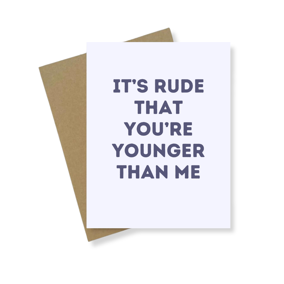 Greeting Card | It's Rude That You're Younger Than Me