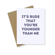 Greeting Card | It's Rude That You're Younger Than Me
