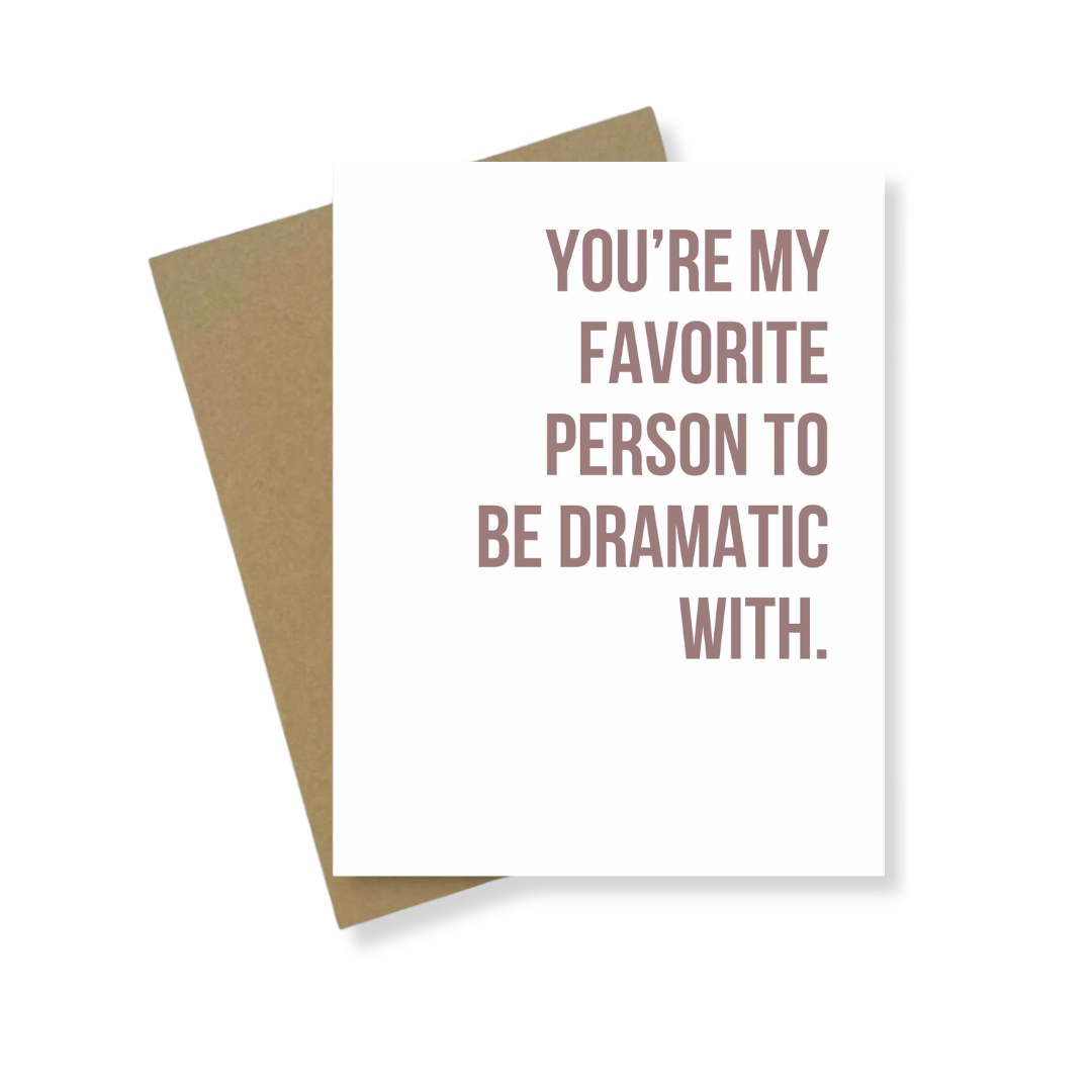 Greeting Card | You're My Favorite Person To Be Dramatic With