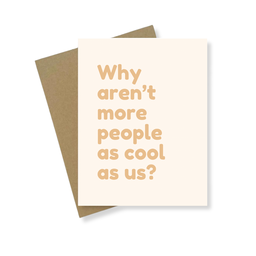 Greeting Card | Why Aren't People As Cool As Us